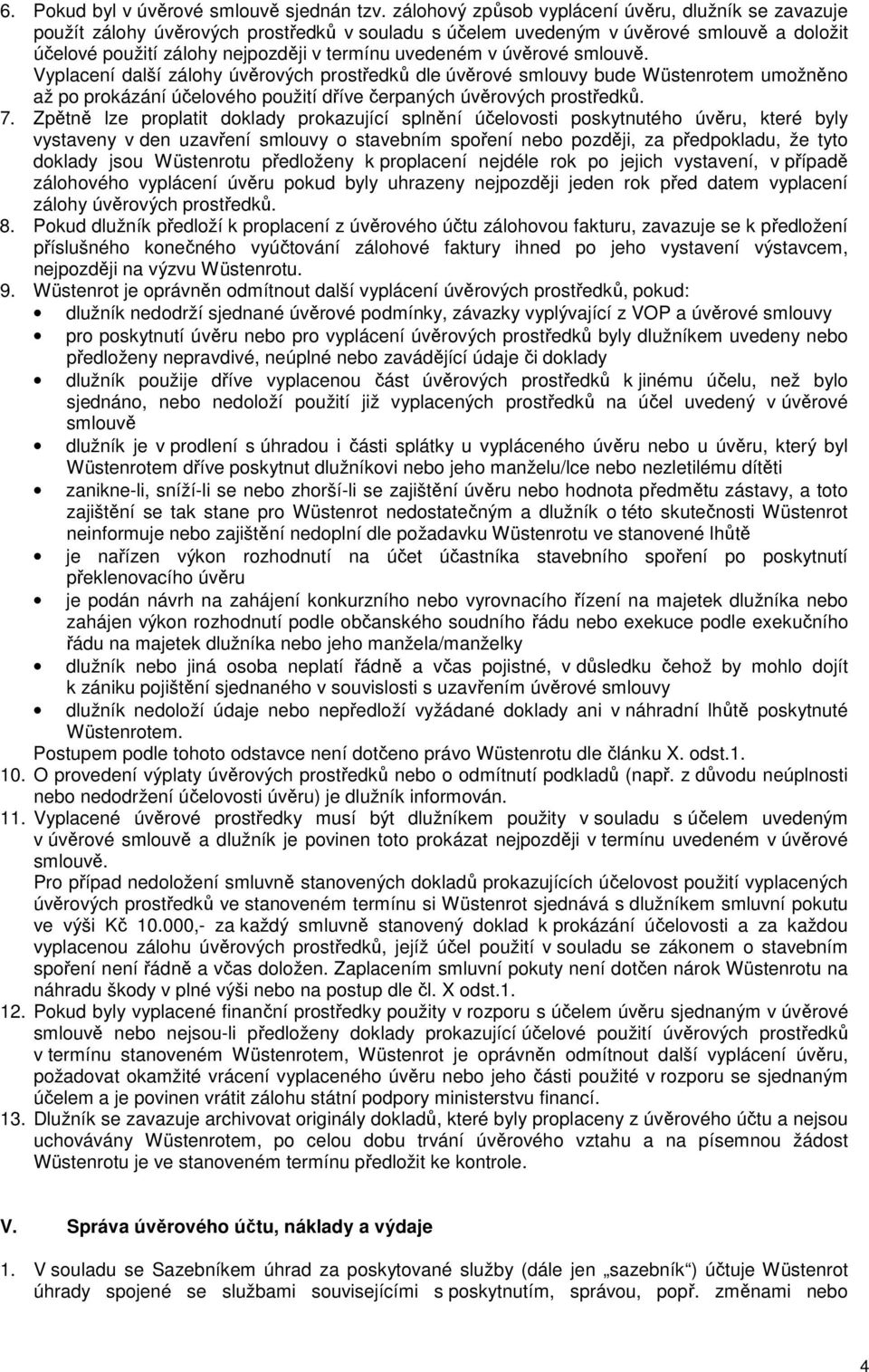 úvěrové smlouvě. Vyplacení další zálohy úvěrových prostředků dle úvěrové smlouvy bude Wüstenrotem umožněno až po prokázání účelového použití dříve čerpaných úvěrových prostředků. 7.