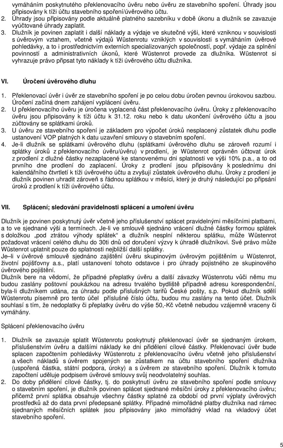 Dlužník je povinen zaplatit i další náklady a výdaje ve skutečné výši, které vzniknou v souvislosti s úvěrovým vztahem, včetně výdajů Wüstenrotu vzniklých v souvislosti s vymáháním úvěrové