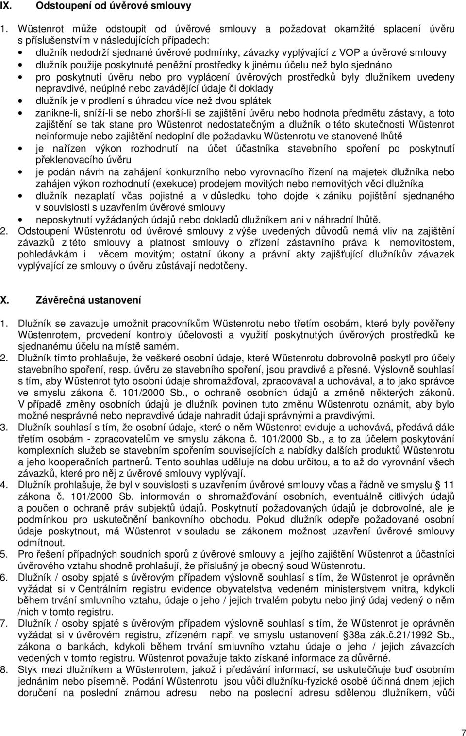 úvěrové smlouvy dlužník použije poskytnuté peněžní prostředky k jinému účelu než bylo sjednáno pro poskytnutí úvěru nebo pro vyplácení úvěrových prostředků byly dlužníkem uvedeny nepravdivé, neúplné