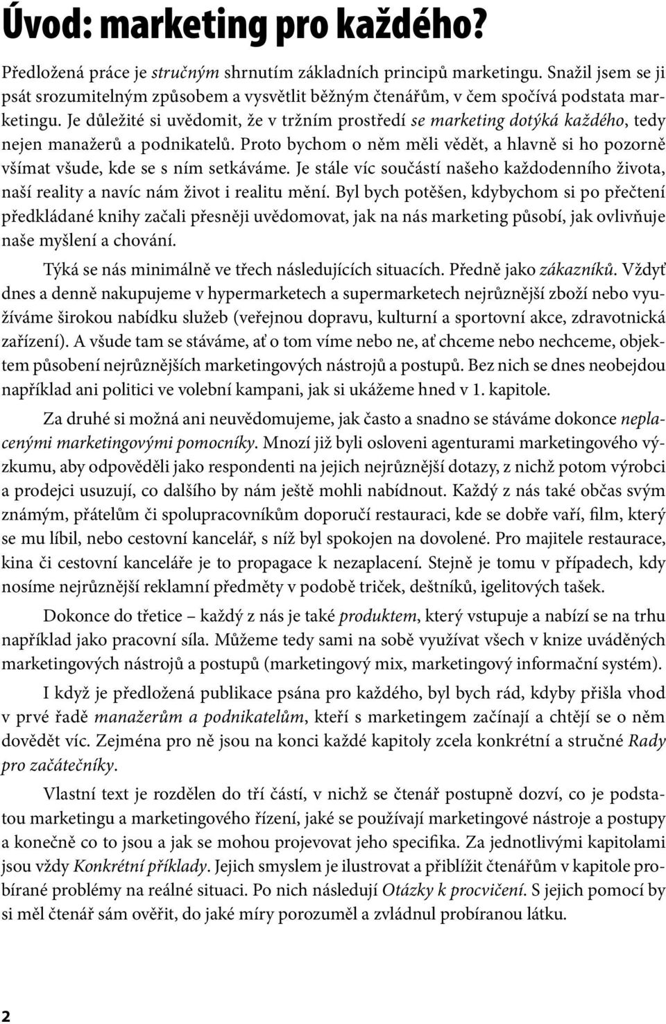 Je důležité si uvědomit, že v tržním prostředí se marketing dotýká každého, tedy nejen manažerů a podnikatelů.