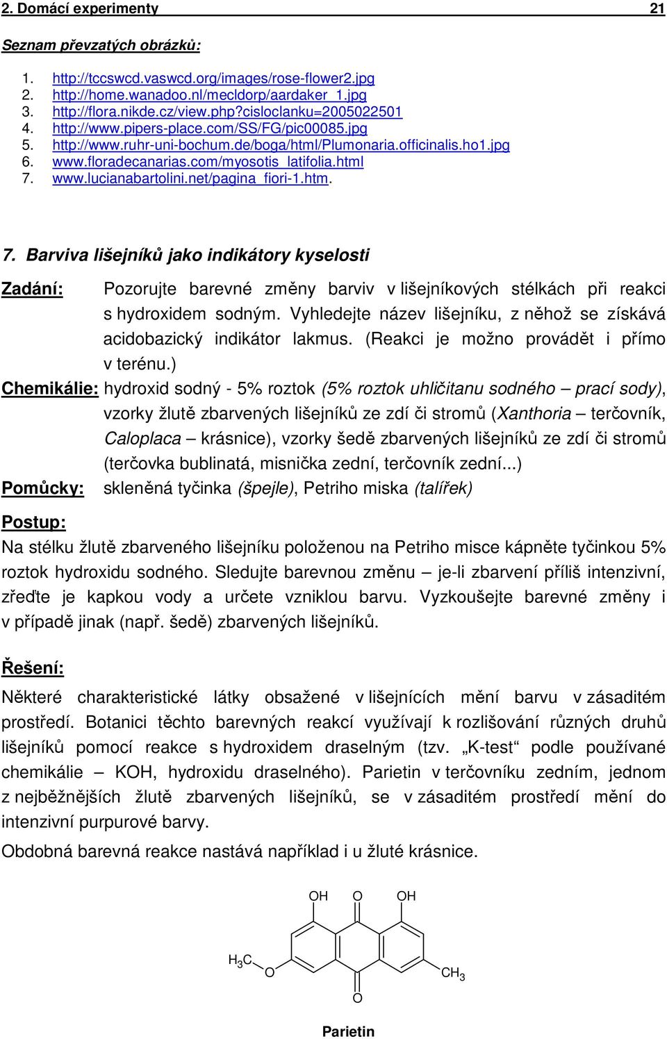 www.lucianabartolini.net/pagina_fiori-1.htm. 7. Barviva lišejníků jako indikátory kyselosti Zadání: Pozorujte barevné změny barviv v lišejníkových stélkách při reakci s hydroxidem sodným.