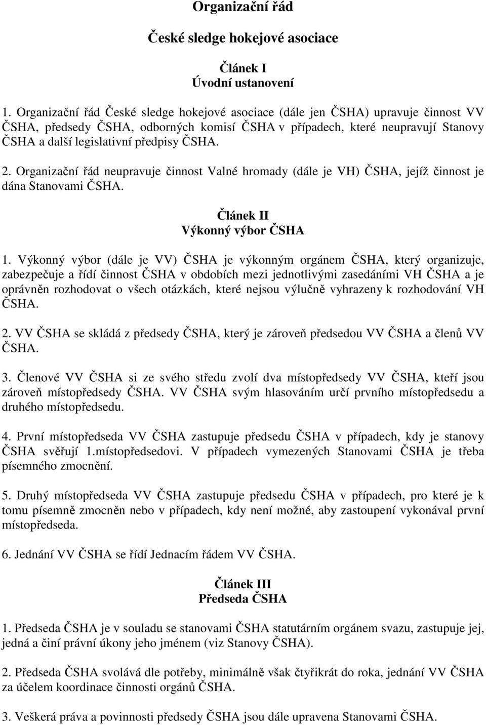 ČSHA. 2. Organizační řád neupravuje činnost Valné hromady (dále je VH) ČSHA, jejíž činnost je dána Stanovami ČSHA. Článek II Výkonný výbor ČSHA 1.
