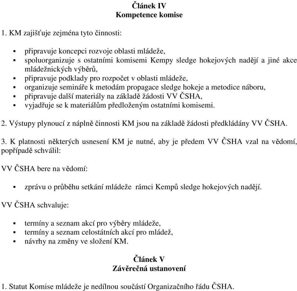 ČSHA, vyjadřuje se k materiálům předloženým ostatními komisemi. 2. Výstupy plynoucí z náplně činnosti KM jsou na základě žádosti předkládány VV ČSHA. 3.