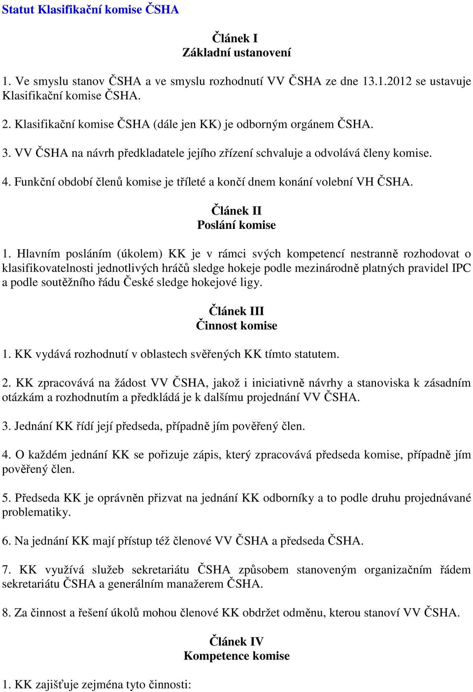 Funkční období členů komise je tříleté a končí dnem konání volební VH ČSHA. Článek II Poslání komise 1.