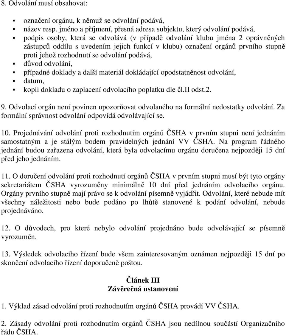 označení orgánů prvního stupně proti jehož rozhodnutí se odvolání podává, důvod odvolání, případné doklady a další materiál dokládající opodstatněnost odvolání, datum, kopii dokladu o zaplacení