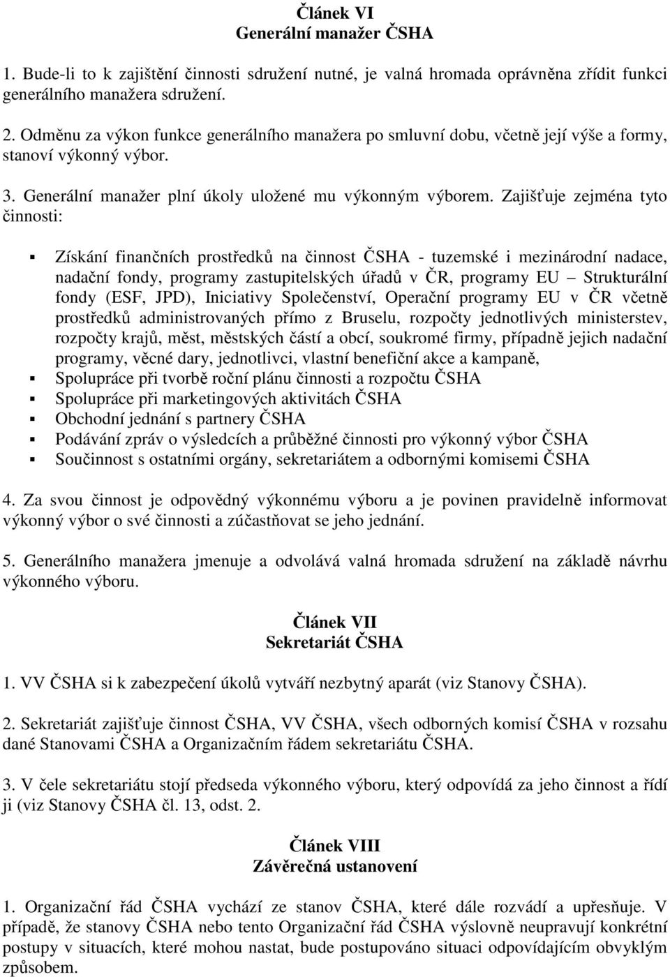 Zajišťuje zejména tyto činnosti: Získání finančních prostředků na činnost ČSHA - tuzemské i mezinárodní nadace, nadační fondy, programy zastupitelských úřadů v ČR, programy EU Strukturální fondy