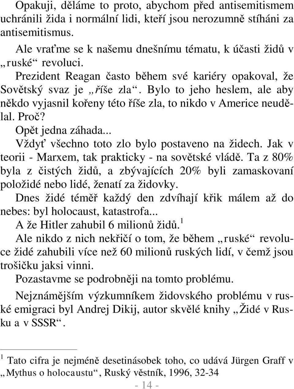 Bylo to jeho heslem, ale aby kdo vyjasnil ko eny této íše zla, to nikdo v Americe neud lal. Pro? Op t jedna záhada... Vždy všechno toto zlo bylo postaveno na židech.