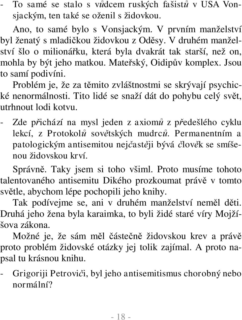 Problém je, že za t mito zvláštnostmi se skrývají psychické nenormálnosti. Tito lidé se snaží dát do pohybu celý sv t, utrhnout lodi kotvu.