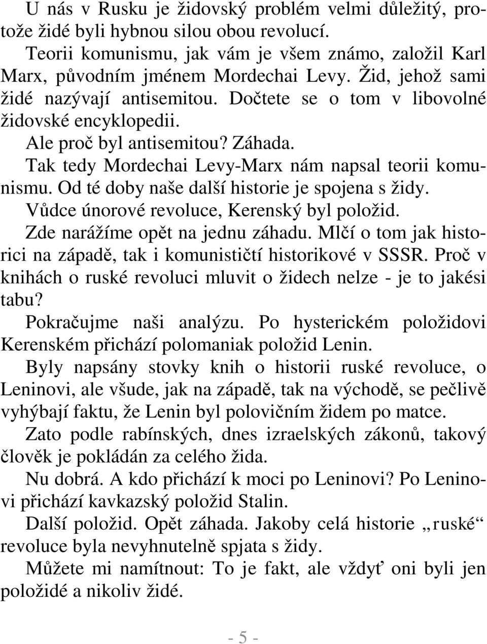 Od té doby naše další historie je spojena s židy. dce únorové revoluce, Kerenský byl položid. Zde narážíme op t na jednu záhadu.