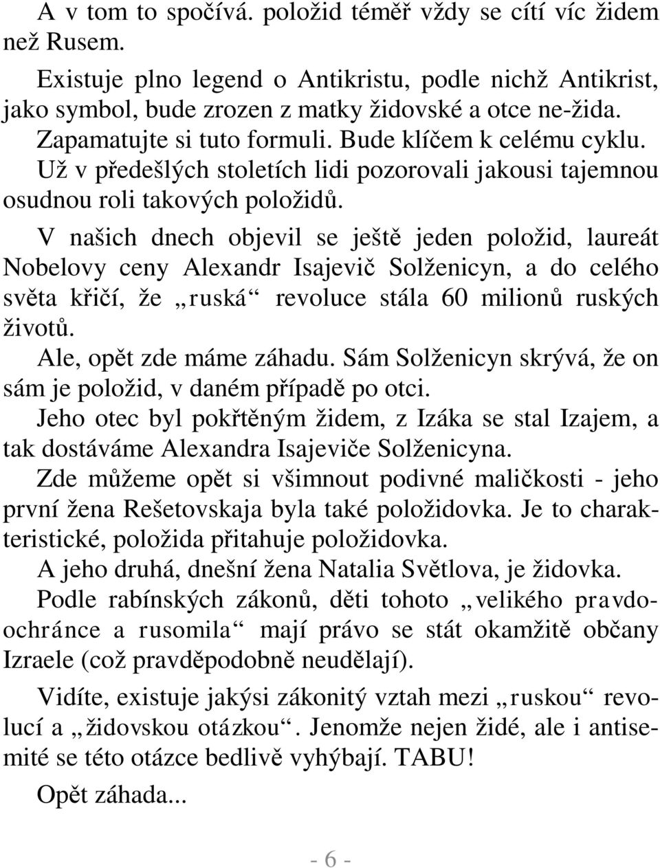 V našich dnech objevil se ješt jeden položid, laureát Nobelovy ceny Alexandr Isajevi Solženicyn, a do celého sv ta k í, že ruská revoluce stála 60 milion ruských život. Ale, op t zde máme záhadu.