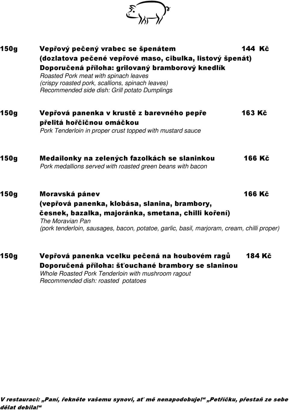topped with mustard sauce 150g Medailonky na zelených fazolkách se slaninkou 166 Kč Pork medallions served with roasted green beans with bacon 150g Moravská pánev 166 Kč (vepřová panenka, klobása,