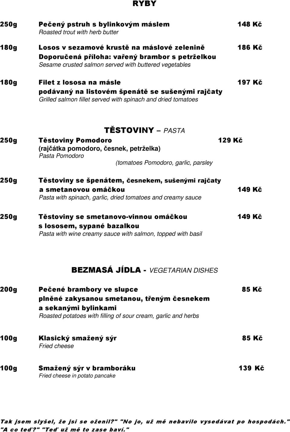 TĚSTOVINY PASTA 250g Těstoviny Pomodoro 129 Kč (rajčátka pomodoro, česnek, petrželka) Pasta Pomodoro (tomatoes Pomodoro, garlic, parsley 250g Těstoviny se špenátem, česnekem, sušenými rajčaty a