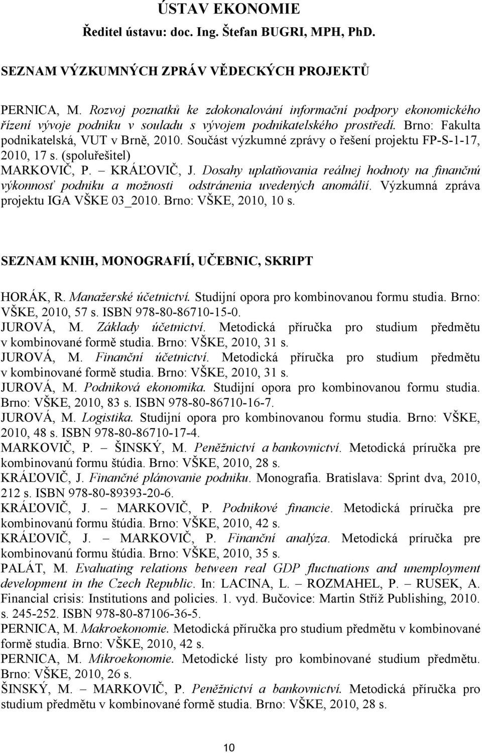 Součást výzkumné zprávy o řešení projektu FP-S-1-17, 2010, 17 s. (spoluřešitel) MARKOVIČ, P. KRÁĽOVIČ, J.