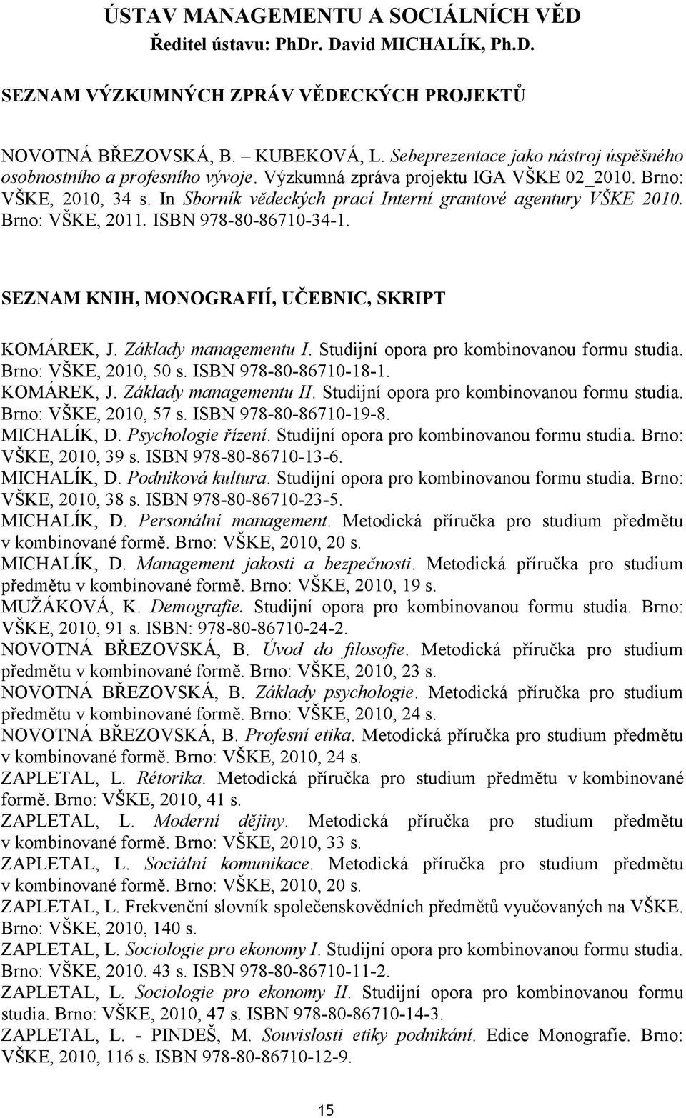 In Sborník vědeckých prací Interní grantové agentury VŠKE 2010. Brno: VŠKE, 2011. ISBN 978-80-86710-34-1. SEZNAM KNIH, MONOGRAFIÍ, UČEBNIC, SKRIPT KOMÁREK, J. Základy managementu I.