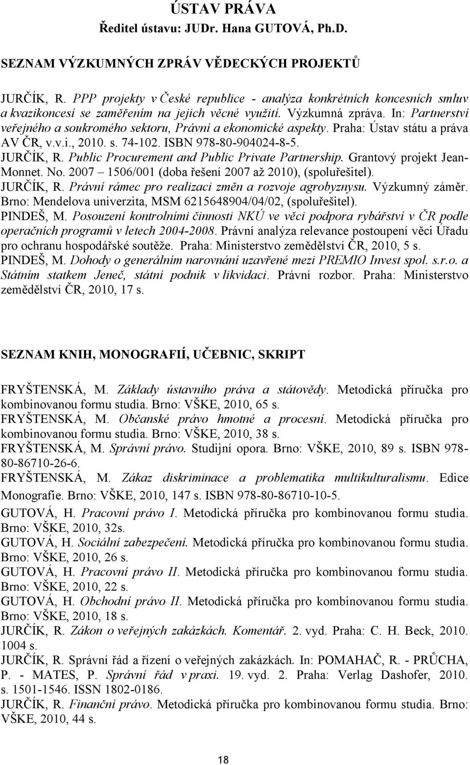 In: Partnerství veřejného a soukromého sektoru, Právní a ekonomické aspekty. Praha: Ústav státu a práva AV ČR, v.v.i., 2010. s. 74-102. ISBN 978-80-904024-8-5. JURČÍK, R.