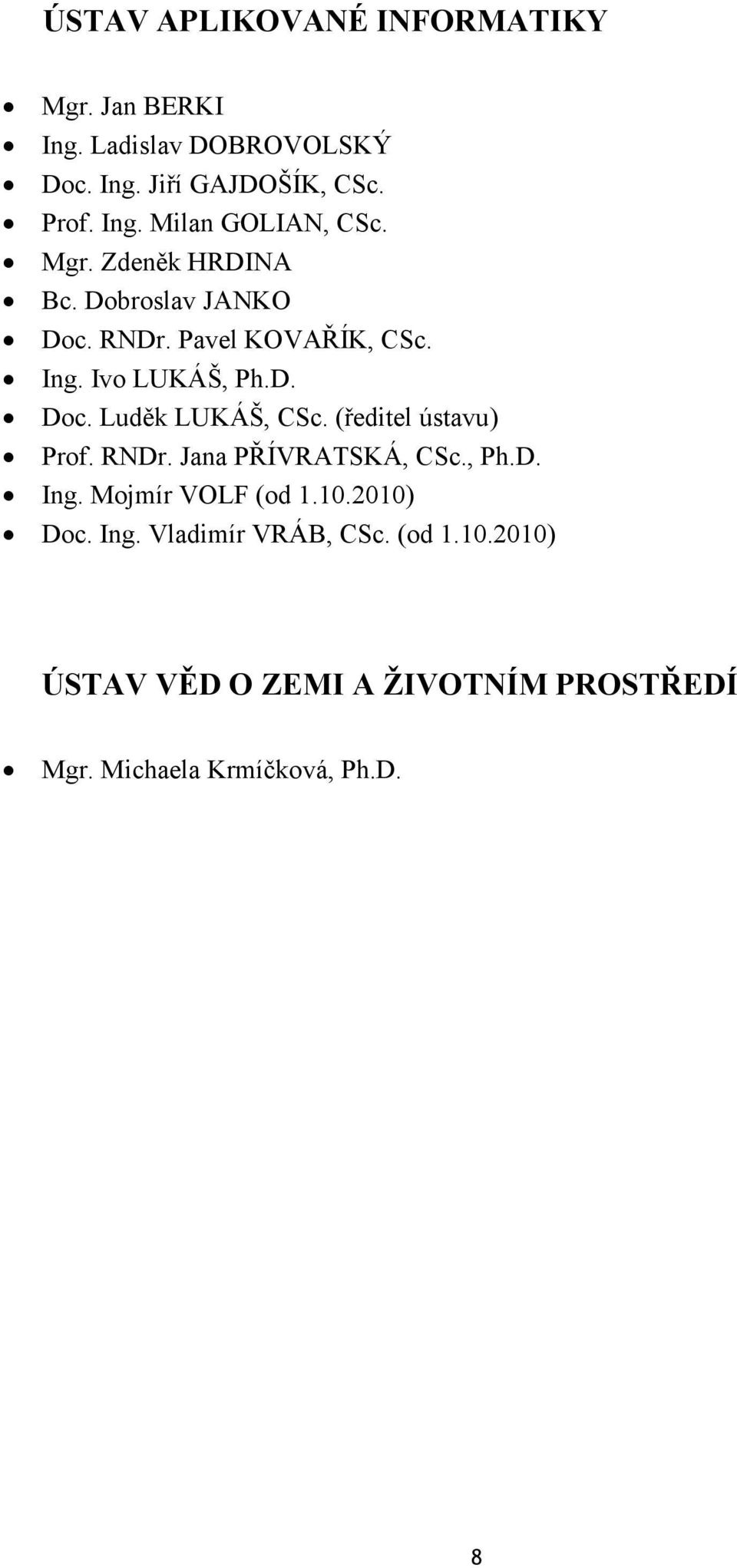 (ředitel ústavu) Prof. RNDr. Jana PŘÍVRATSKÁ, CSc., Ph.D. Ing. Mojmír VOLF (od 1.10.2010) Doc. Ing. Vladimír VRÁB, CSc.