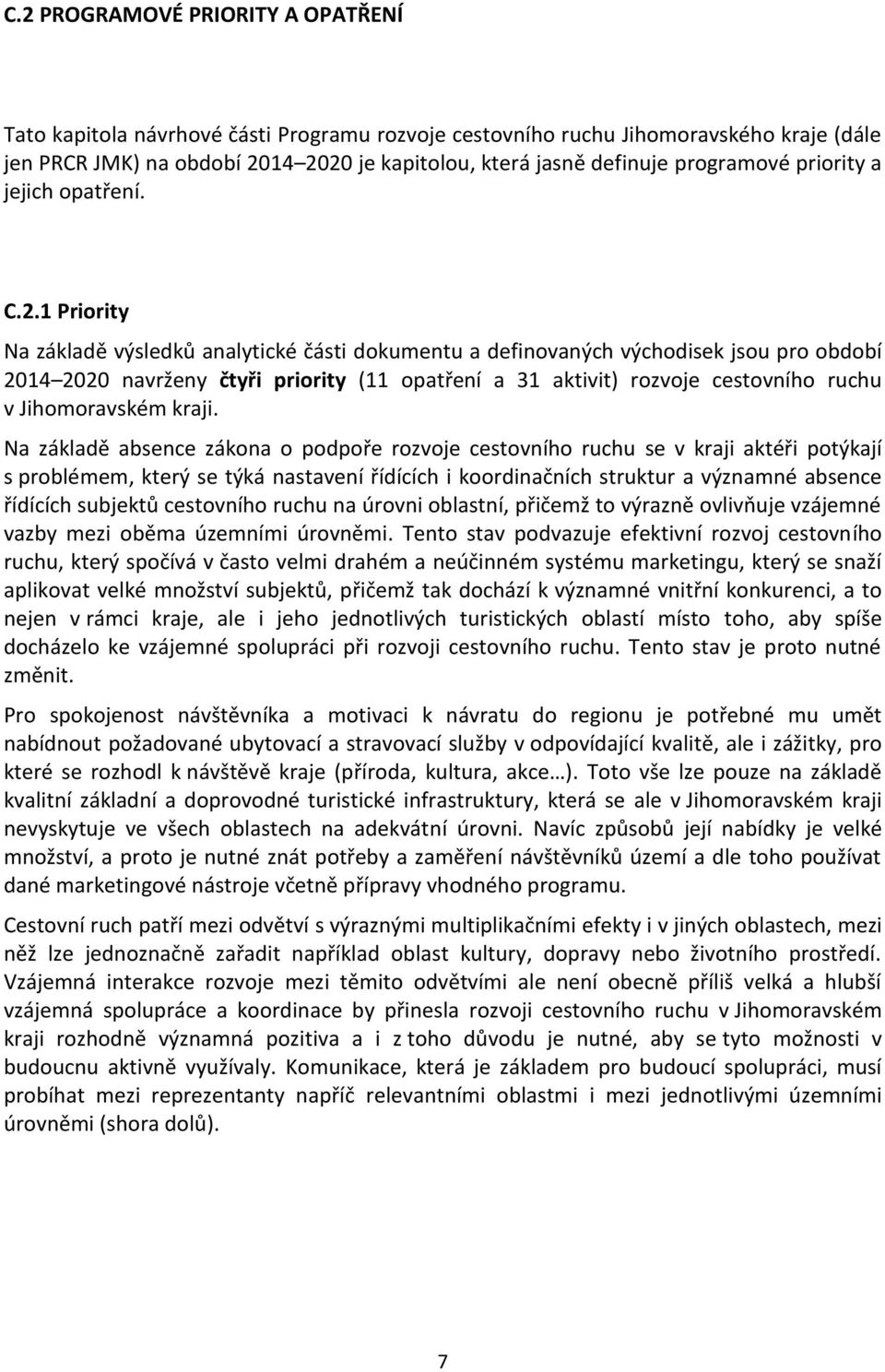 1 Priority Na základě výsledků analytické části dokumentu a definovaných východisek jsou pro období 2014 2020 navrženy čtyři priority (11 opatření a 31 aktivit) rozvoje cestovního ruchu v