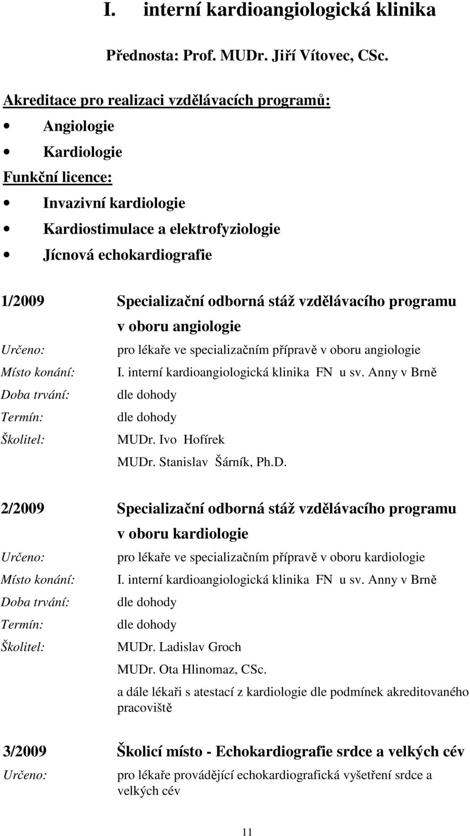 stáž vzdělávacího programu v oboru angiologie pro lékaře ve specializačním přípravě v oboru angiologie I. interní kardioangiologická klinika FN u sv. Anny v Brně MUDr. Ivo Hofírek MUDr.