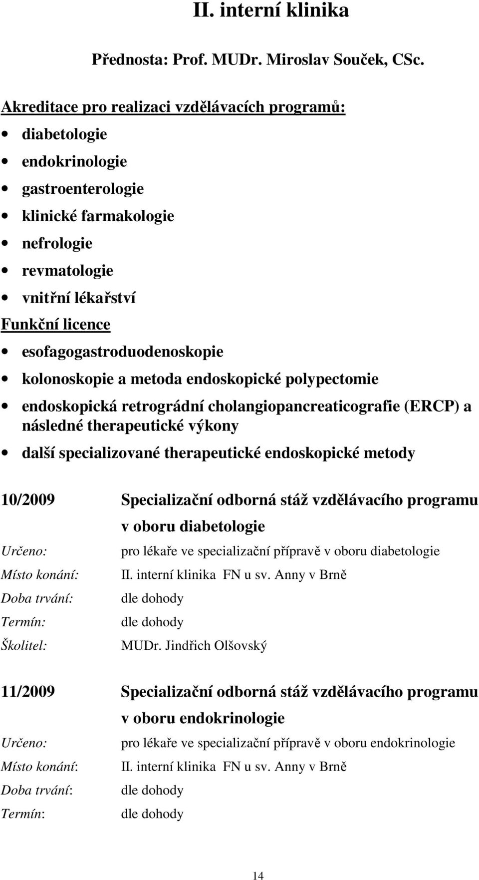 esofagogastroduodenoskopie kolonoskopie a metoda endoskopické polypectomie endoskopická retrográdní cholangiopancreaticografie (ERCP) a následné therapeutické výkony další specializované