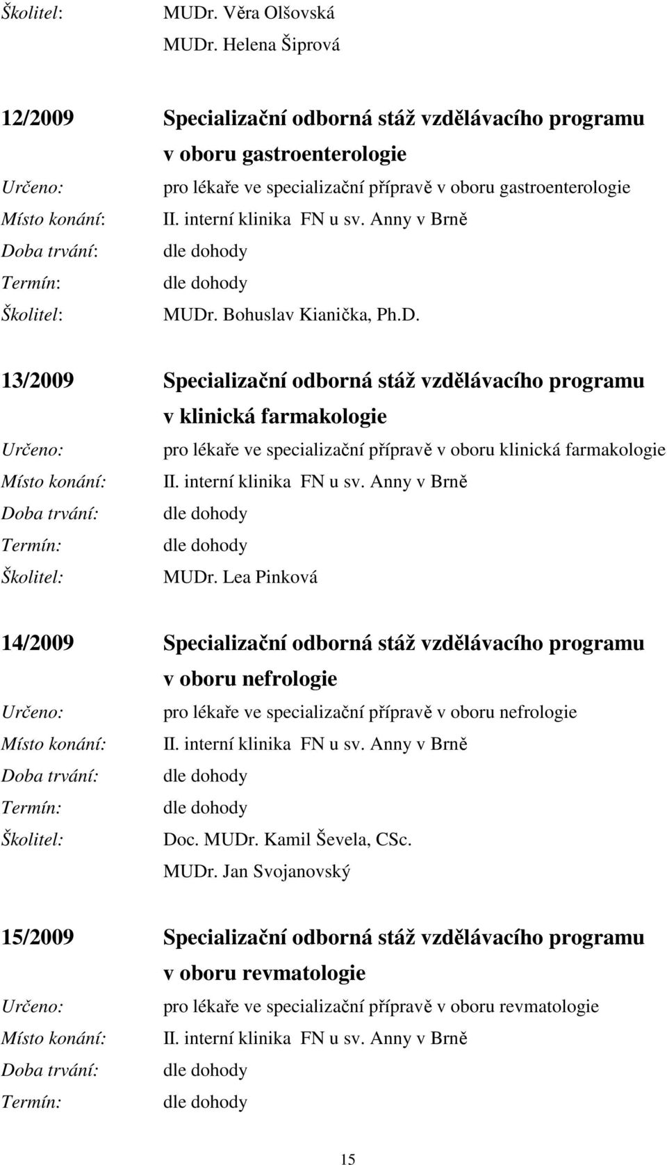 interní klinika FN u sv. Anny v Brně MUDr. Lea Pinková 14/2009 Specializační odborná stáž vzdělávacího programu v oboru nefrologie pro lékaře ve specializační přípravě v oboru nefrologie II.