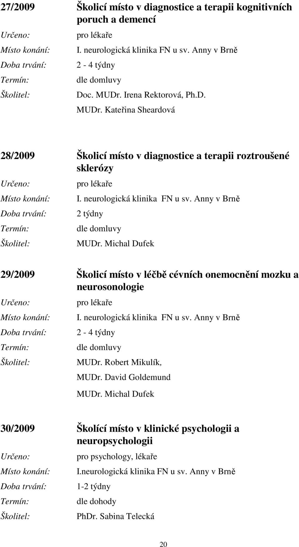 Anny v Brně 2 týdny dle domluvy MUDr. Michal Dufek 29/2009 Školicí místo v léčbě cévních onemocnění mozku a neurosonologie pro lékaře I. neurologická klinika FN u sv.