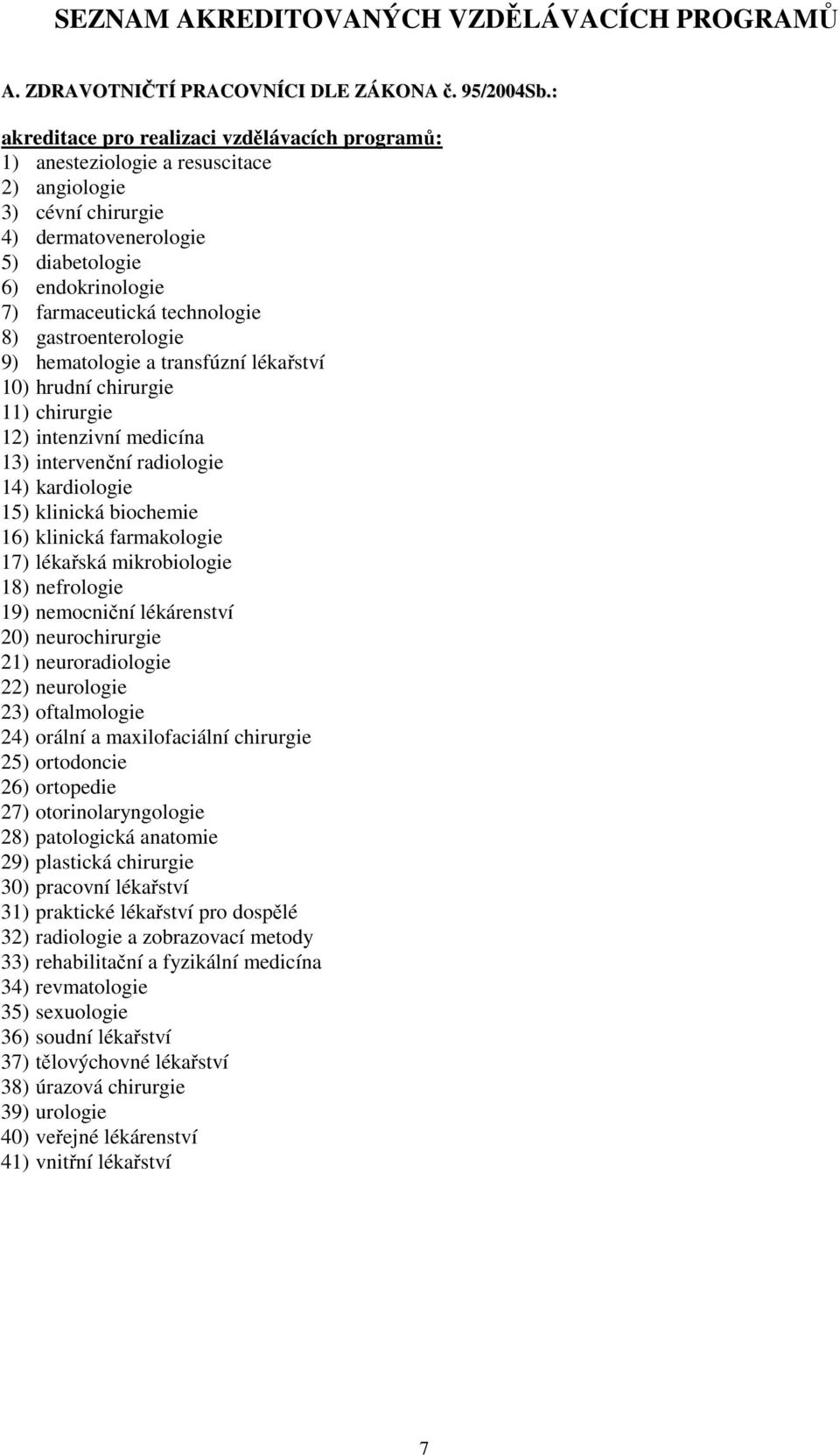 8) gastroenterologie 9) hematologie a transfúzní lékařství 10) hrudní chirurgie 11) chirurgie 12) intenzivní medicína 13) intervenční radiologie 14) kardiologie 15) klinická biochemie 16) klinická