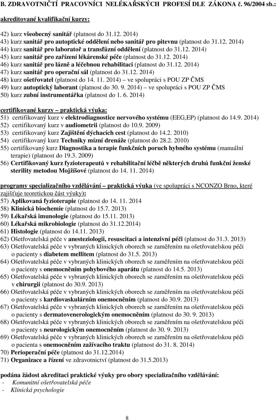 12. 2014) 46) kurz sanitář pro lázně a léčebnou rehabilitaci (platnost do 31.12. 2014) 47) kurz sanitář pro operační sál (platnost do 31.12. 2014) 48) kurz ošetřovatel (platnost do 14. 11.