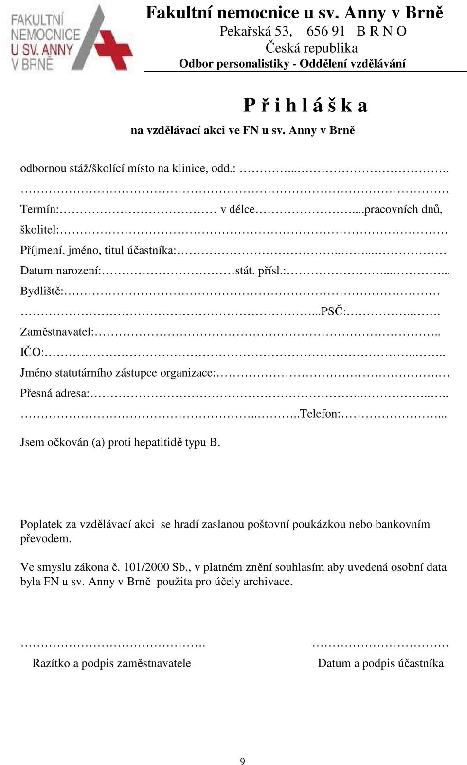 .. Zaměstnavatel:.. IČO:.... Jméno statutárního zástupce organizace:. Přesná adresa:..........telefon:... Jsem očkován (a) proti hepatitidě typu B.