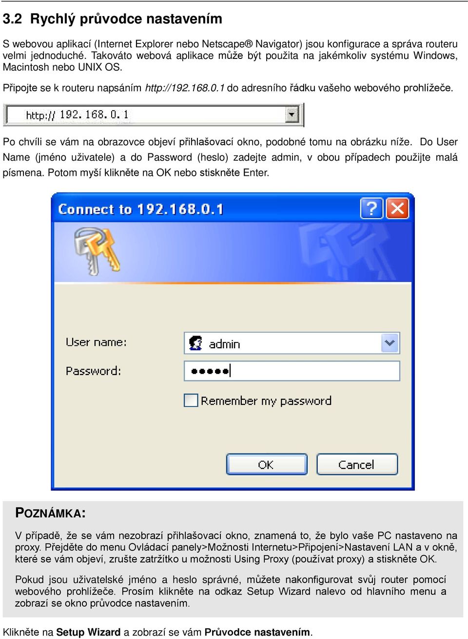 Po chvíli se vám na obrazovce objeví přihlašovací okno, podobné tomu na obrázku níže. Do User Name (jméno uživatele) a do Password (heslo) zadejte admin, v obou případech použijte malá písmena.