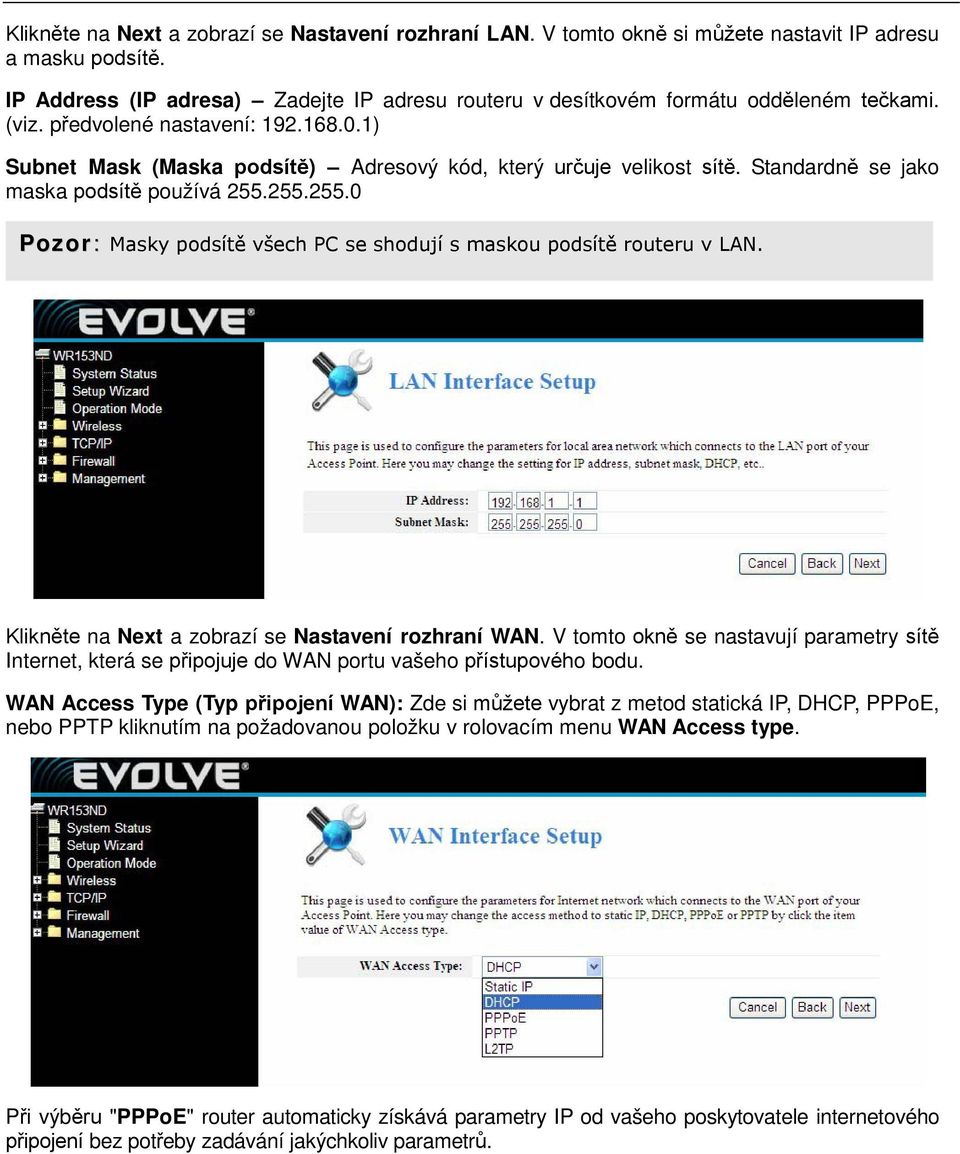 Standardně se jako maska podsítě používá 255.255.255.0 Pozor: Masky podsítě všech PC se shodují s maskou podsítě routeru v LAN. Klikněte na Next a zobrazí se Nastavení rozhraní WAN.