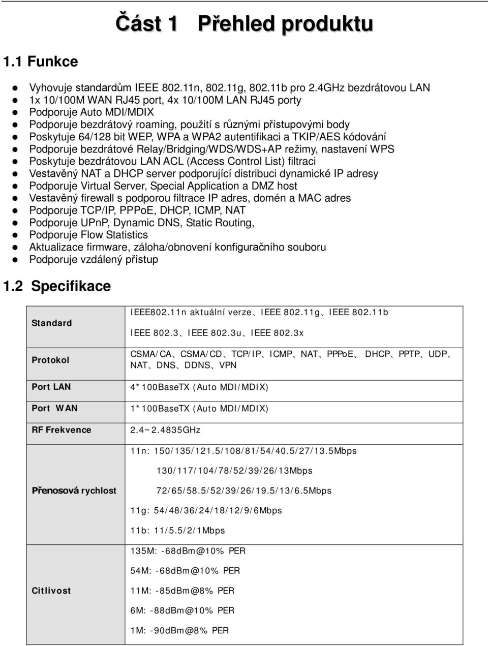 autentifikaci a TKIP/AES kódování Podporuje bezdrátové Relay/Bridging/WDS/WDS+AP režimy, nastavení WPS Poskytuje bezdrátovou LAN ACL (Access Control List) filtraci Vestavěný NAT a DHCP server