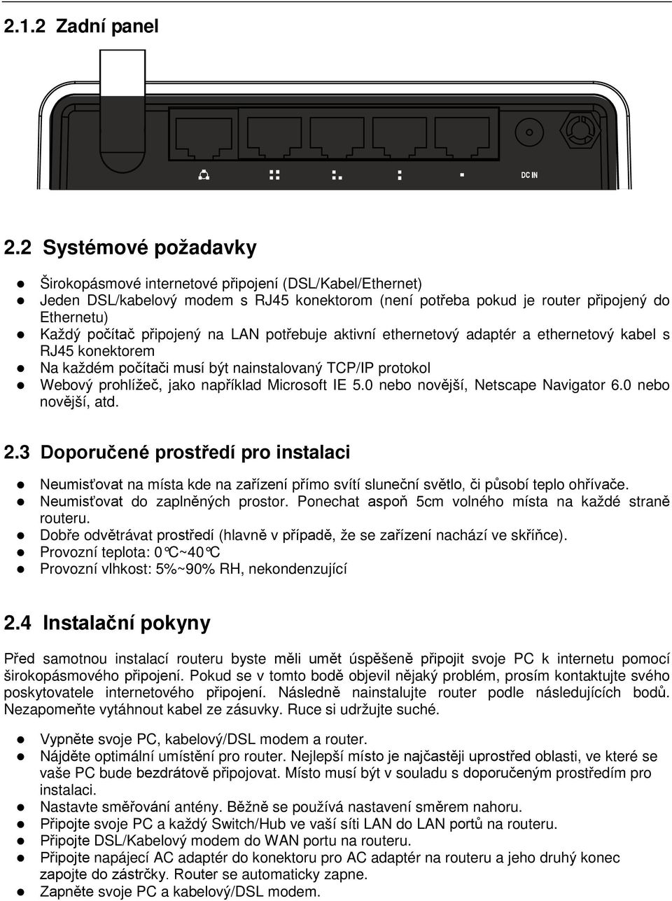 na LAN potřebuje aktivní ethernetový adaptér a ethernetový kabel s RJ45 konektorem Na každém počítači musí být nainstalovaný TCP/IP protokol Webový prohlížeč, jako například Microsoft IE 5.