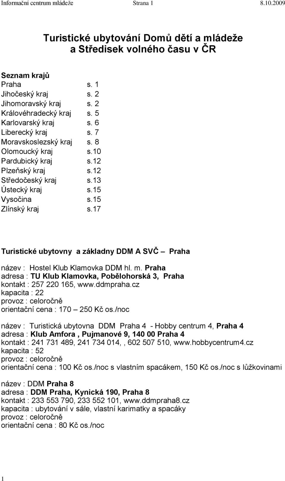 15 Vysočina s.15 Zlínský kraj s.17 Turistické ubytovny a základny DDM A SVČ Praha název : Hostel Klub Klamovka DDM hl. m.