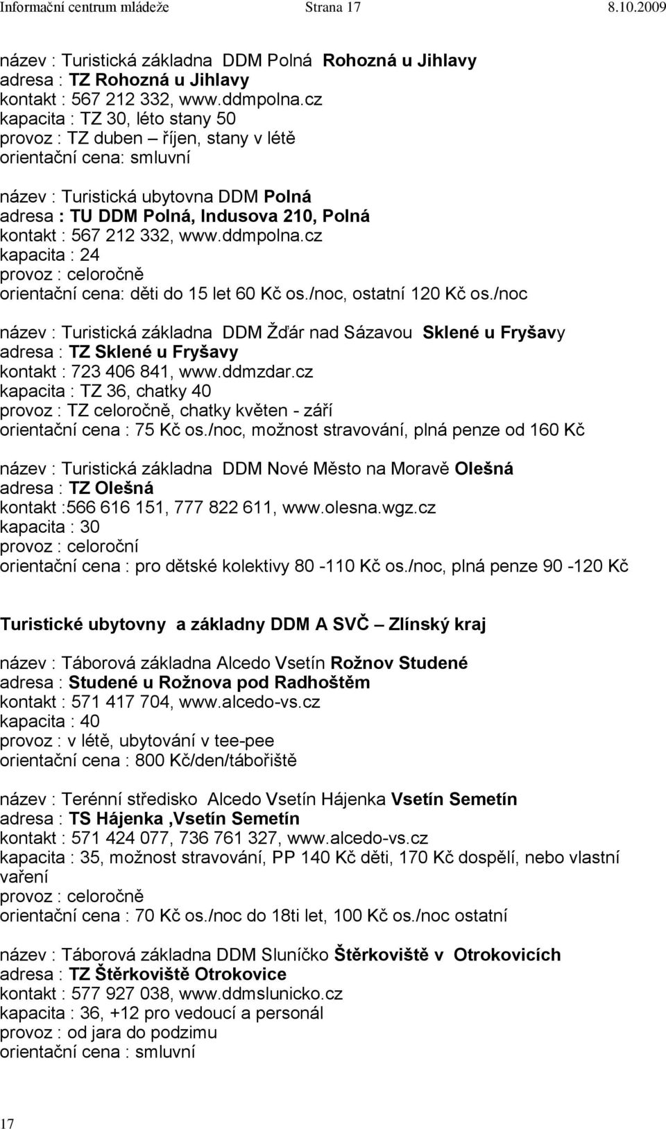 332, www.ddmpolna.cz kapacita : 24 orientační cena: děti do 15 let 60 Kč os./noc, ostatní 120 Kč os.