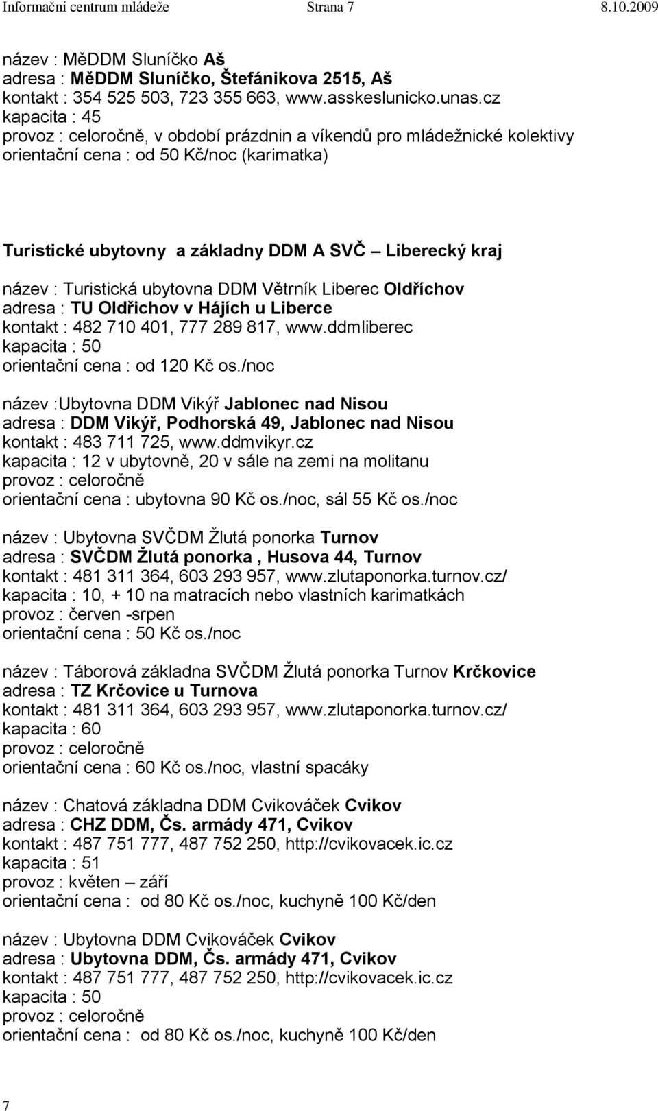 DDM Větrník Liberec Oldříchov adresa : TU Oldřichov v Hájích u Liberce kontakt : 482 710 401, 777 289 817, www.ddmliberec kapacita : 50 orientační cena : od 120 Kč os.