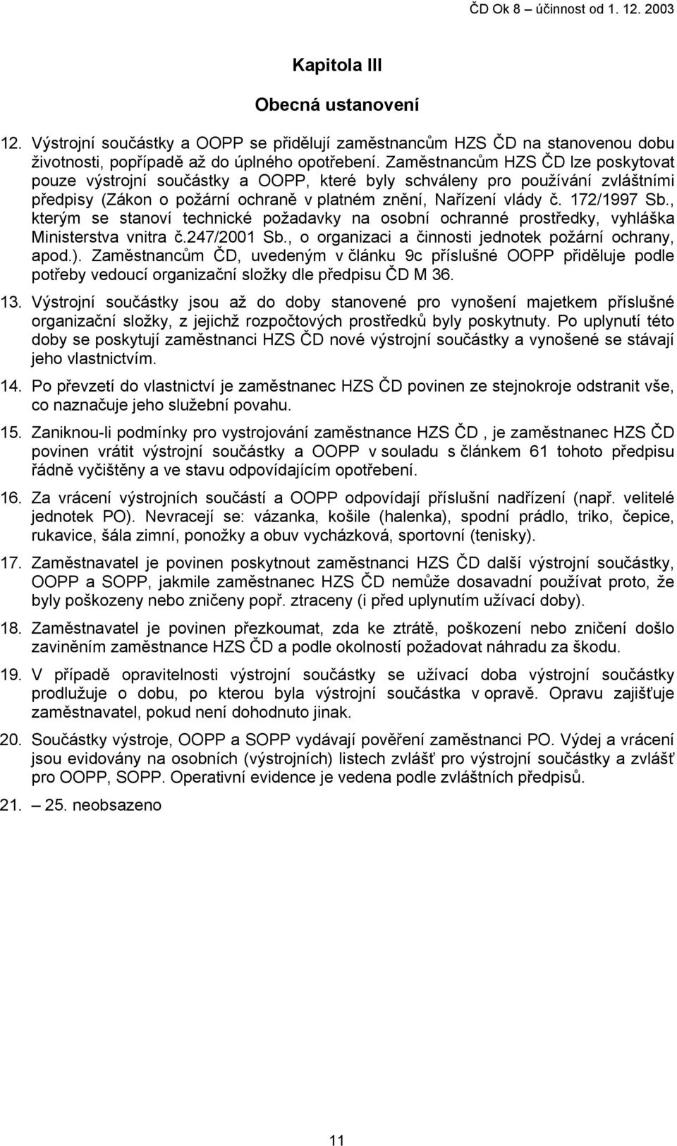 , kterým se stanoví technické požadavky na osobní ochranné prostředky, vyhláška Ministerstva vnitra č.247/2001 Sb., o organizaci a činnosti jednotek požární ochrany, apod.).