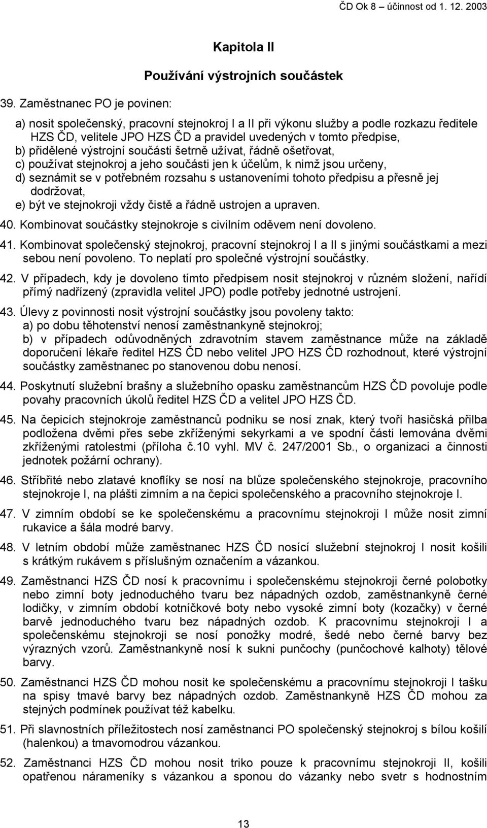 potřebném rozsahu s ustanoveními tohoto předpisu a přesně jej dodržovat, e) být ve stejnokroji vždy čistě a řádně ustrojen a upraven. 40.