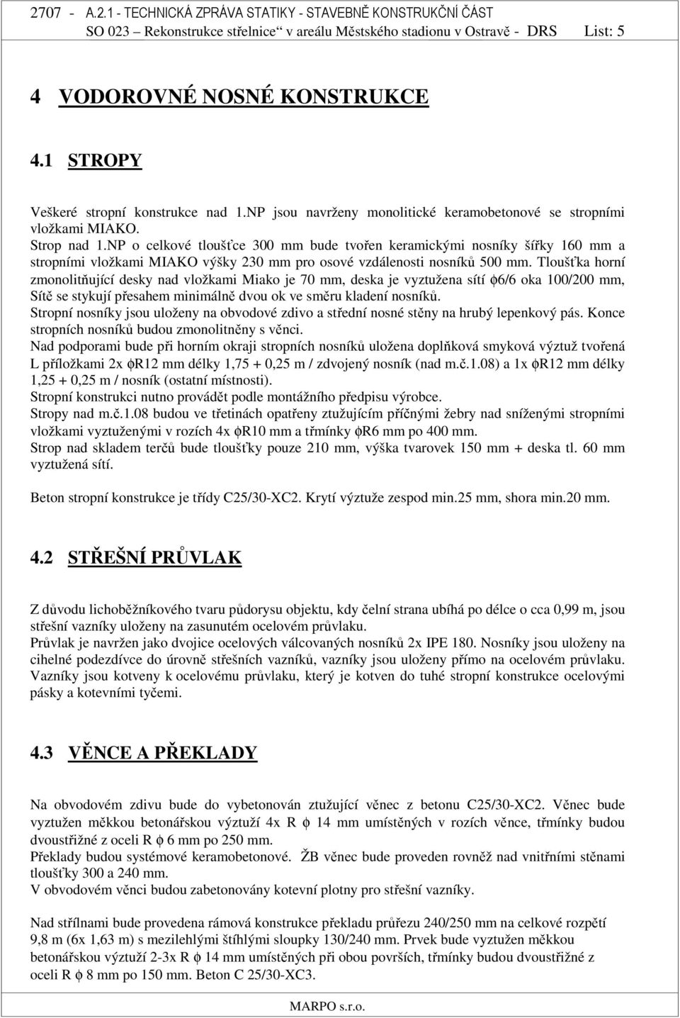 NP o celkové tloušťce 300 mm bude tvořen keramickými nosníky šířky 160 mm a stropními vložkami MIAKO výšky 230 mm pro osové vzdálenosti nosníků 500 mm.