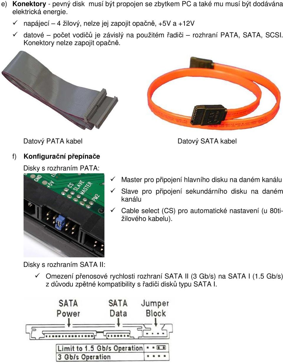 Datový PATA kabel f) Konfigurační přepínače Disky s rozhraním PATA: Datový SATA kabel Master pro připojení hlavního disku na daném kanálu Slave pro připojení sekundárního