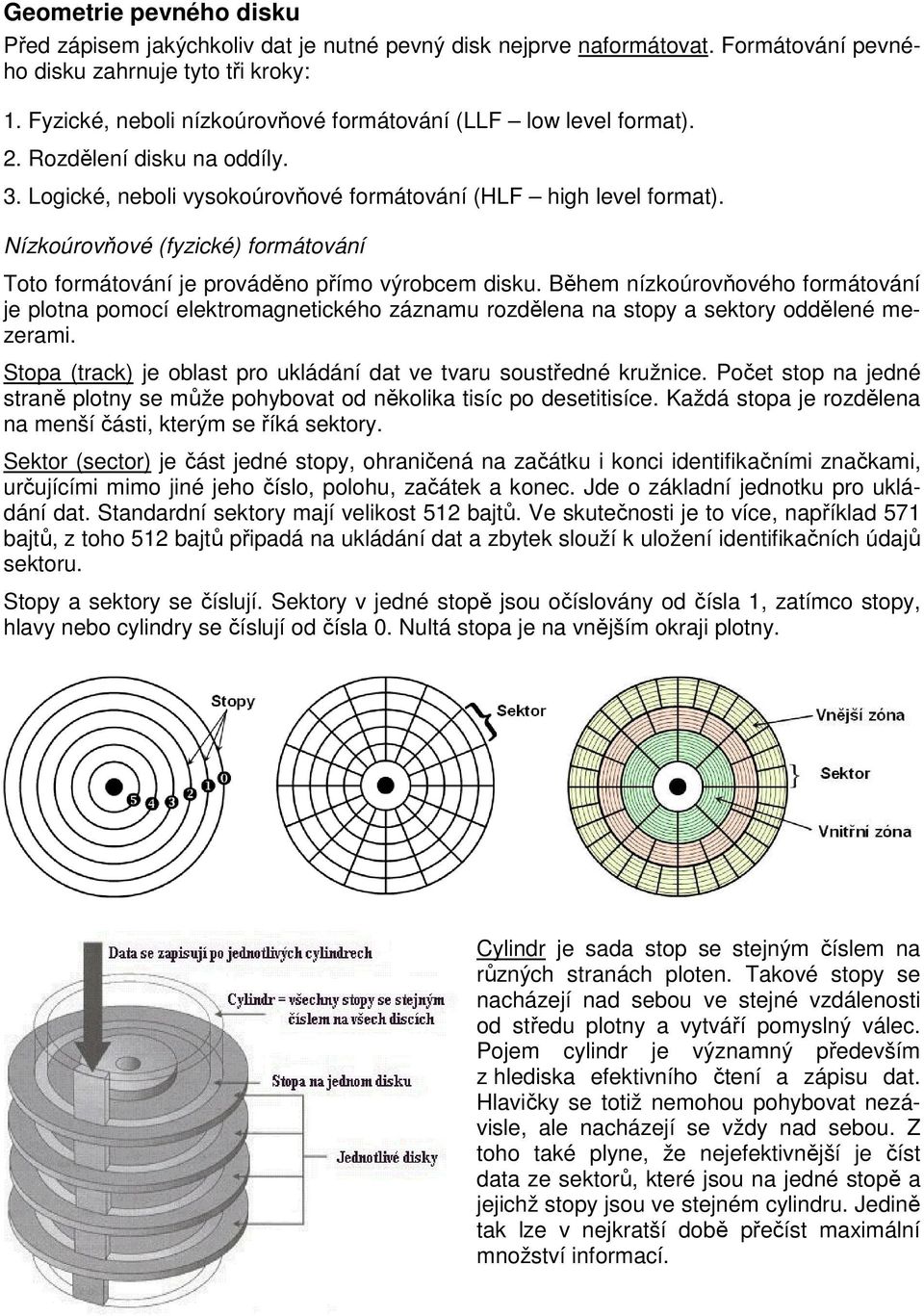 Nízkoúrovňové (fyzické) formátování Toto formátování je prováděno přímo výrobcem disku.