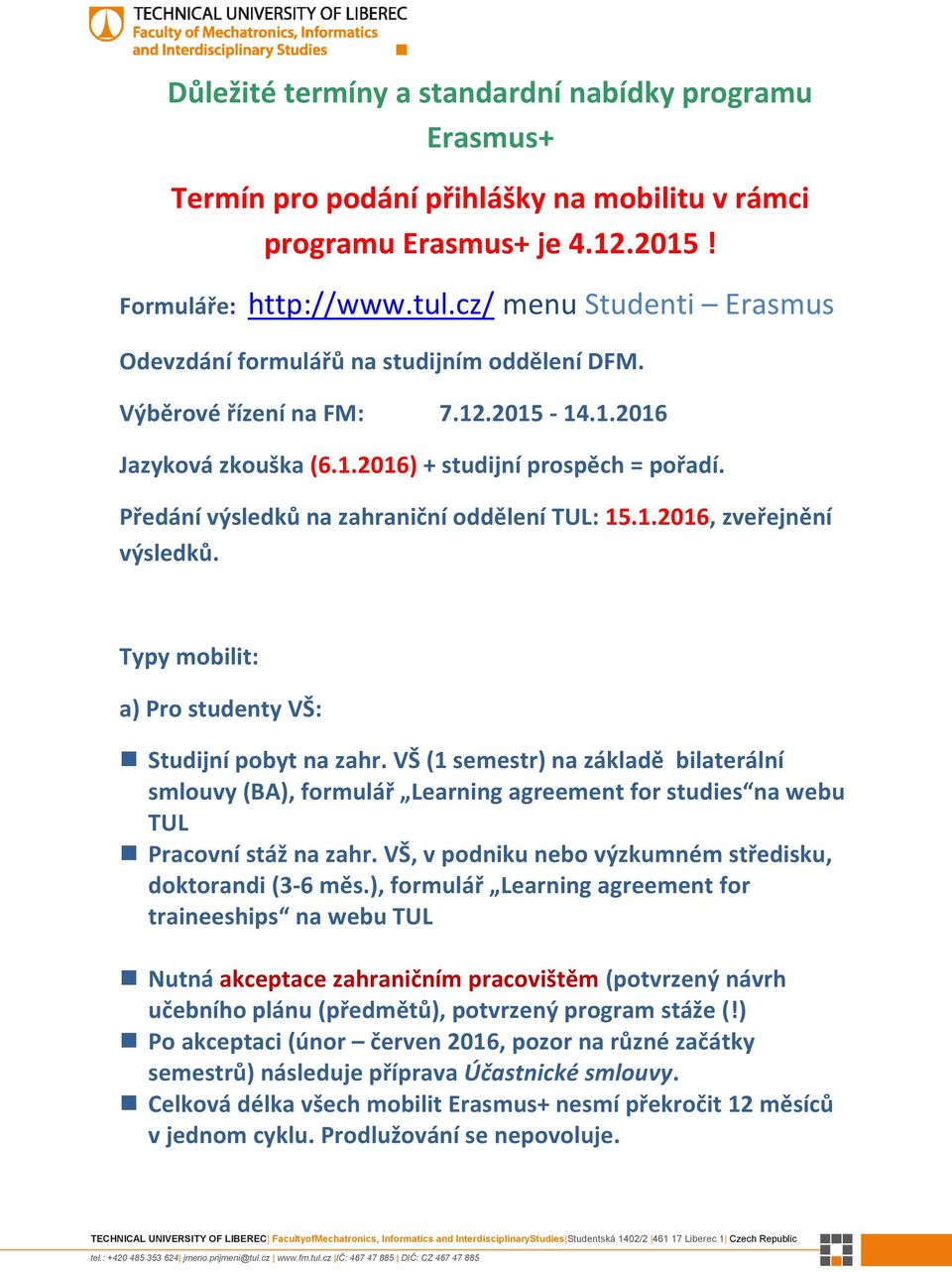 Předání výsledků na zahraniční oddělení TUL: 15.1.2016, zveřejnění výsledků. Typy mobilit: a) Pro studenty VŠ: Studijní pobyt na zahr.