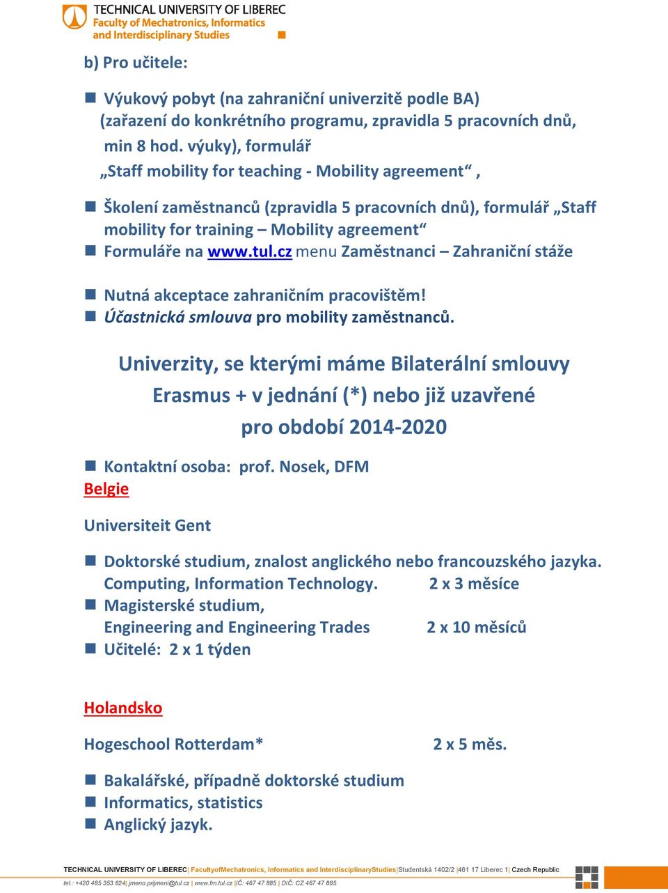 cz menu Zaměstnanci Zahraniční stáže Nutná akceptace zahraničním pracovištěm! Účastnická smlouva pro mobility zaměstnanců.