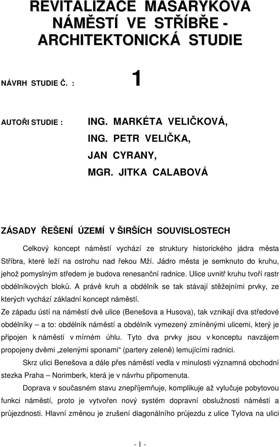 Jádro města je semknuto do kruhu, jehož pomyslným středem je budova renesanční radnice. Ulice uvnitř kruhu tvoří rastr obdélníkových bloků.