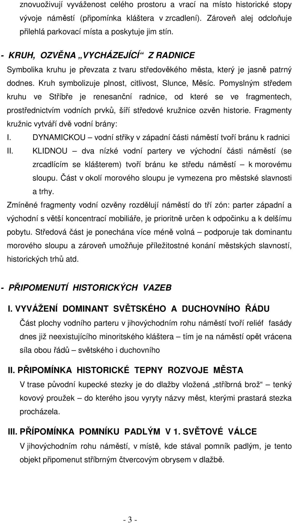 Pomyslným středem kruhu ve Stříbře je renesanční radnice, od které se ve fragmentech, prostřednictvím vodních prvků, šíří středové kružnice ozvěn historie.