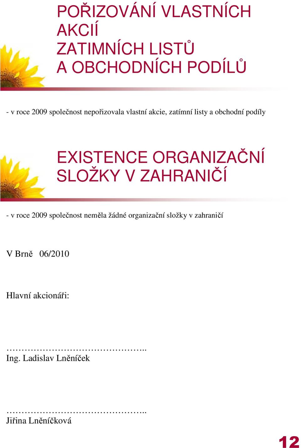 ORGANIZAČNÍ SLOŽKY V ZAHRANIČÍ - v roce 2009 společnost neměla žádné organizační