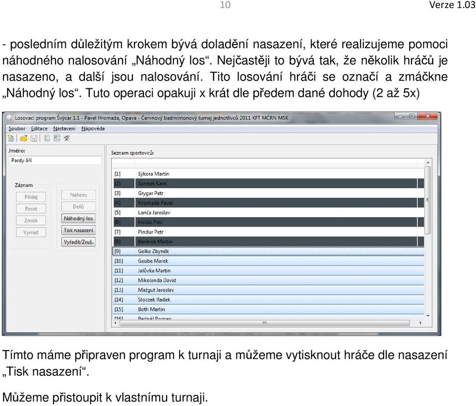 los. Nejčastěji to bývá tak, že několik hráčů je nasazeno, a další jsou nalosování.