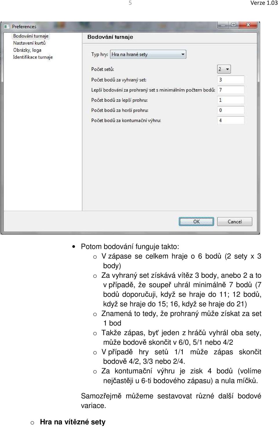 případě, že soupeř uhrál minimálně 7 bodů (7 bodů doporučuji, když se hraje do 11; 12 bodů, když se hraje do 15; 16, když se hraje do 21) o Znamená to tedy, že prohraný