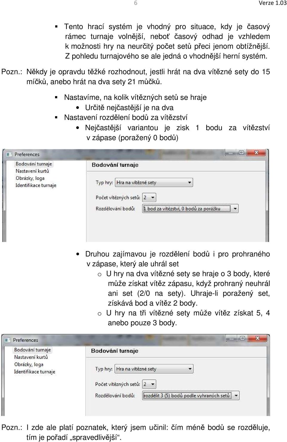 Nastavíme, na kolik vítězných setů se hraje Určitě nejčastější je na dva Nastavení rozdělení bodů za vítězství Nejčastější variantou je zisk 1 bodu za vítězství v zápase (poražený 0 bodů) Druhou