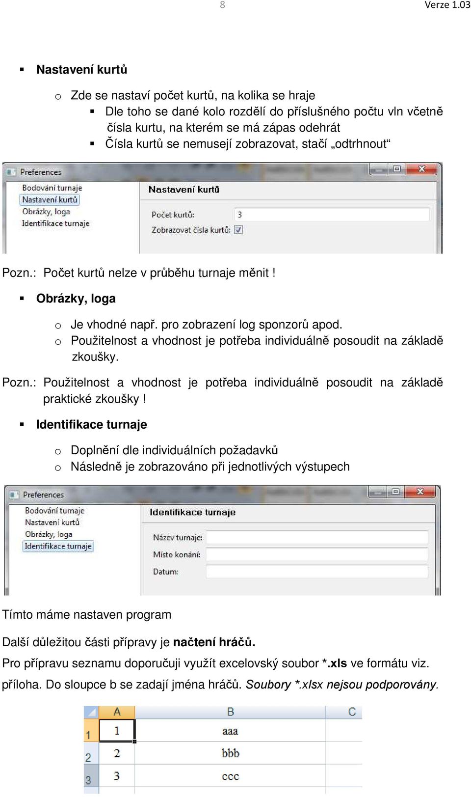 zobrazovat, stačí odtrhnout Pozn.: Počet kurtů nelze v průběhu turnaje měnit! Obrázky, loga o Je vhodné např. pro zobrazení log sponzorů apod.