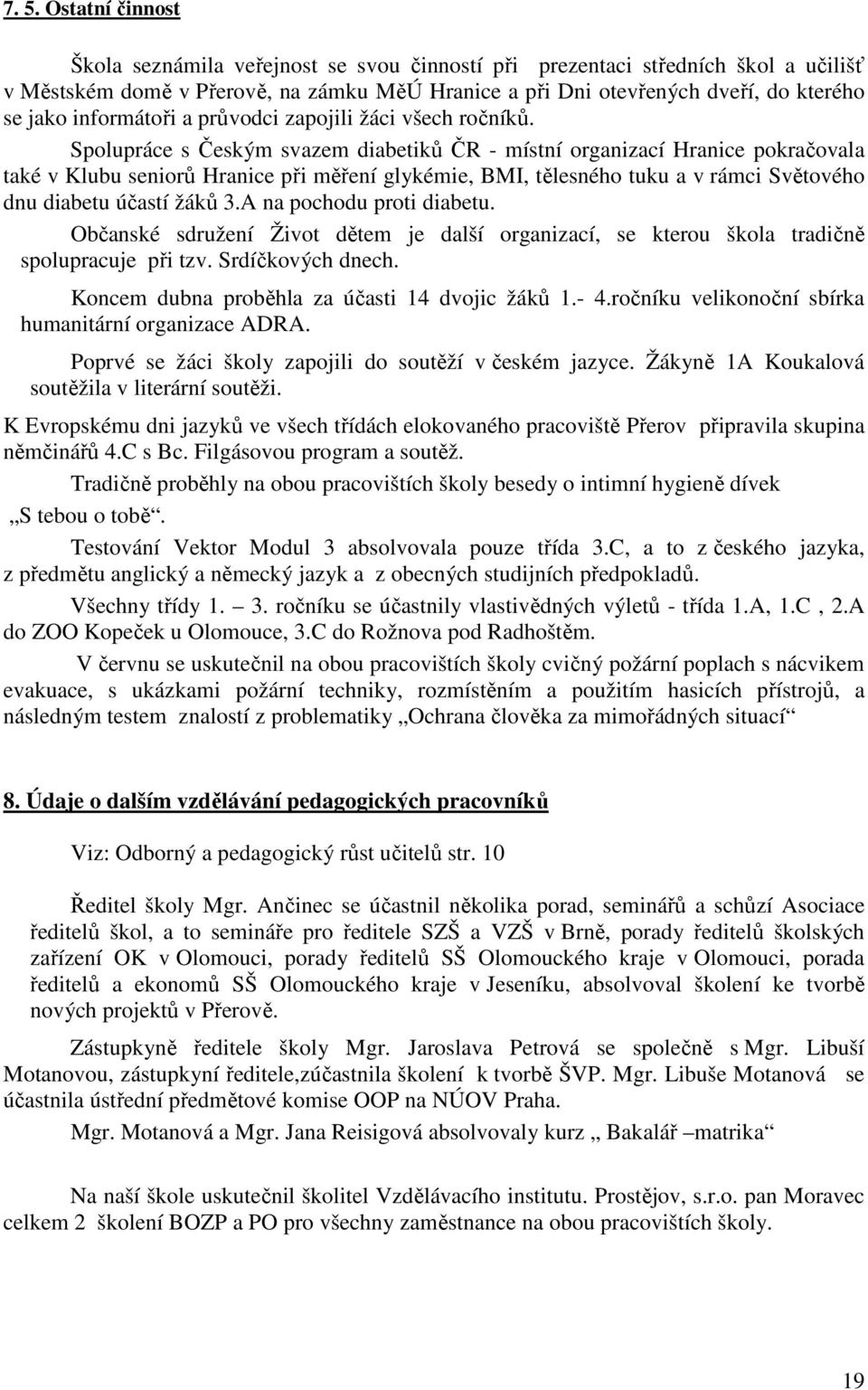 Spolupráce s Českým svazem diabetiků ČR - místní organizací Hranice pokračovala také v Klubu seniorů Hranice při měření glykémie, BMI, tělesného tuku a v rámci Světového dnu diabetu účastí žáků 3.